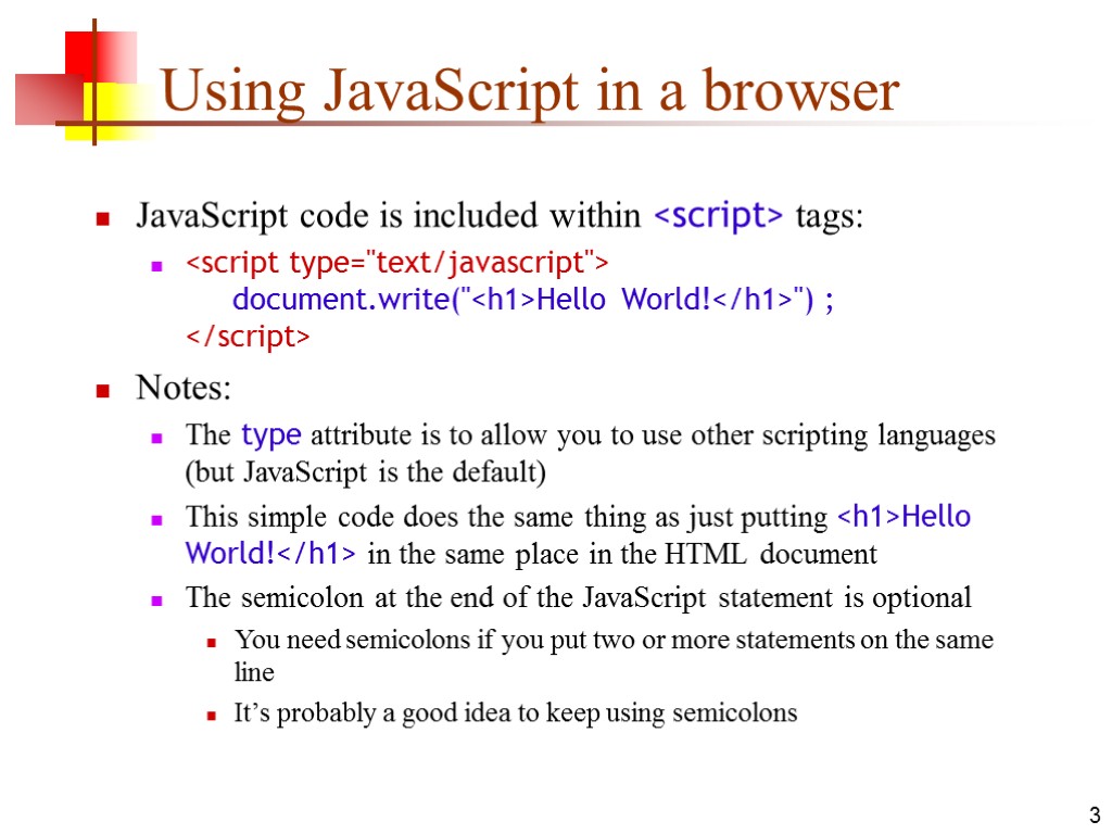 3 Using JavaScript in a browser JavaScript code is included within <script> tags: <script